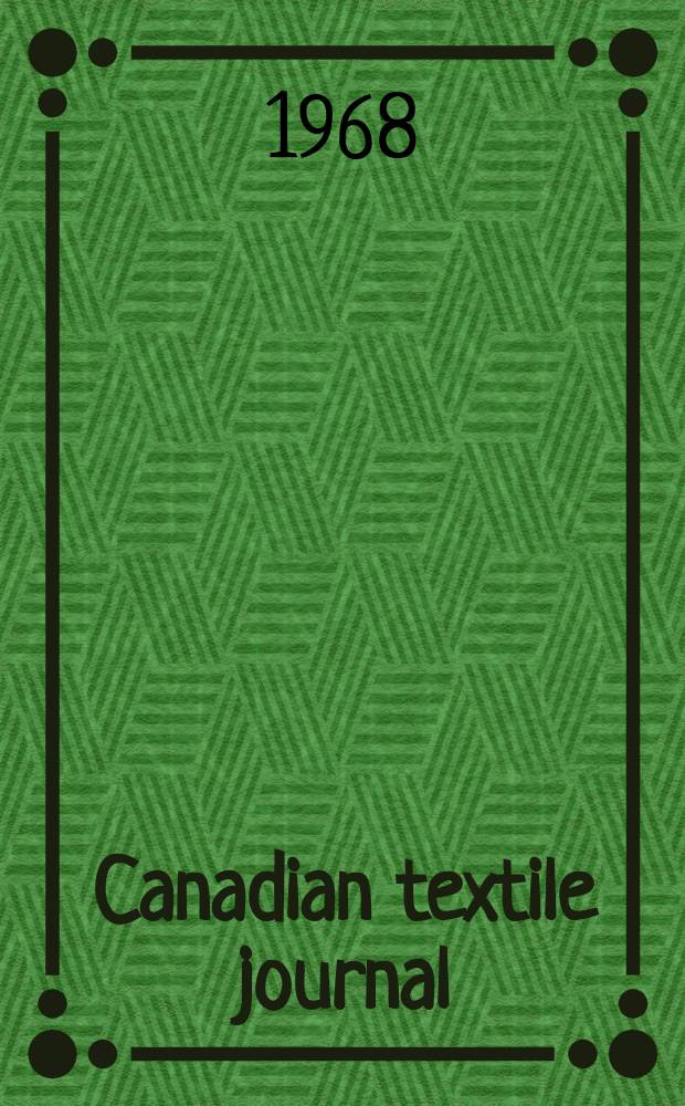 Canadian textile journal : Issued Fortnightly to promote the efficient development and expansion of the textile manufacturing industries in Canada. Vol.85, №19