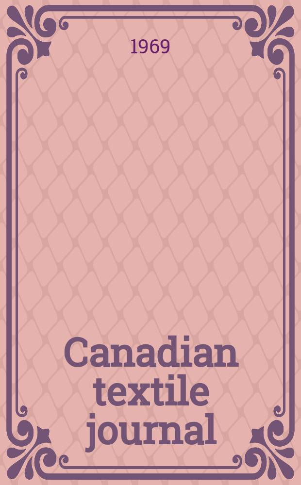 Canadian textile journal : Issued Fortnightly to promote the efficient development and expansion of the textile manufacturing industries in Canada. Vol.86, №5