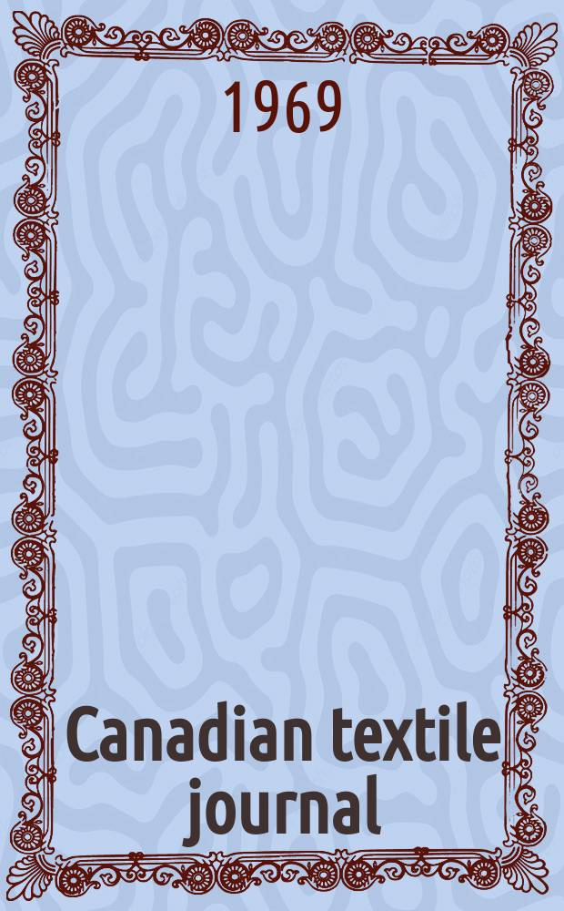 Canadian textile journal : Issued Fortnightly to promote the efficient development and expansion of the textile manufacturing industries in Canada. Vol.86, №15