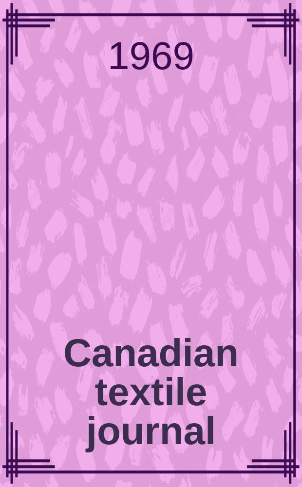 Canadian textile journal : Issued Fortnightly to promote the efficient development and expansion of the textile manufacturing industries in Canada. Vol.86, №18