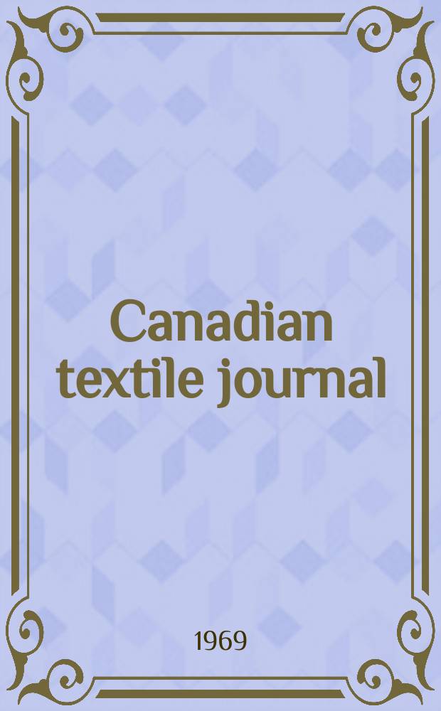 Canadian textile journal : Issued Fortnightly to promote the efficient development and expansion of the textile manufacturing industries in Canada. Vol.86, №22