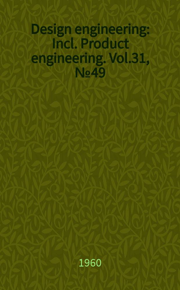 Design engineering : Incl. Product engineering. Vol.31, №49