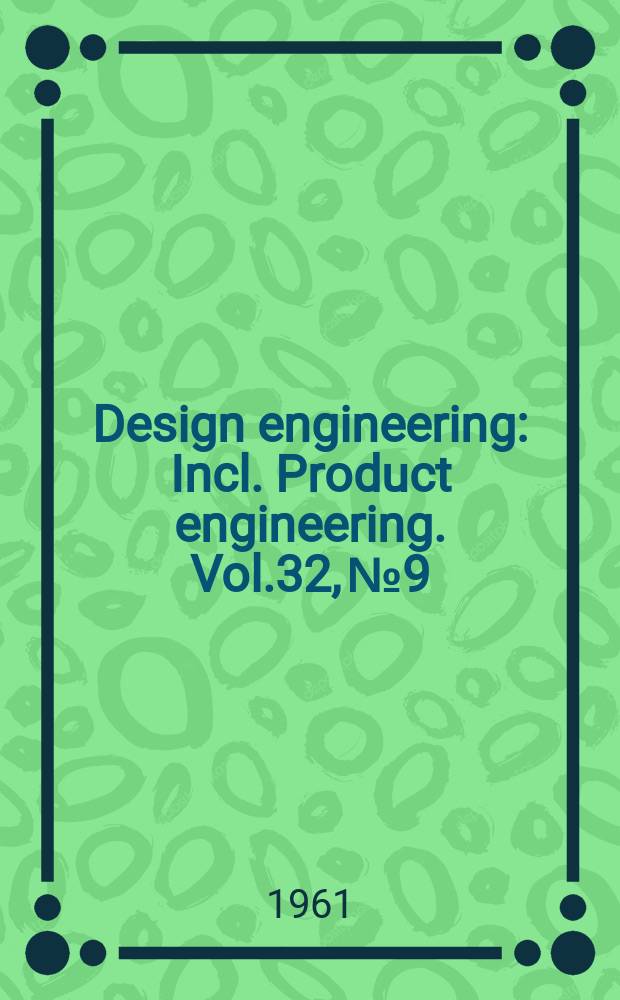 Design engineering : Incl. Product engineering. Vol.32, №9