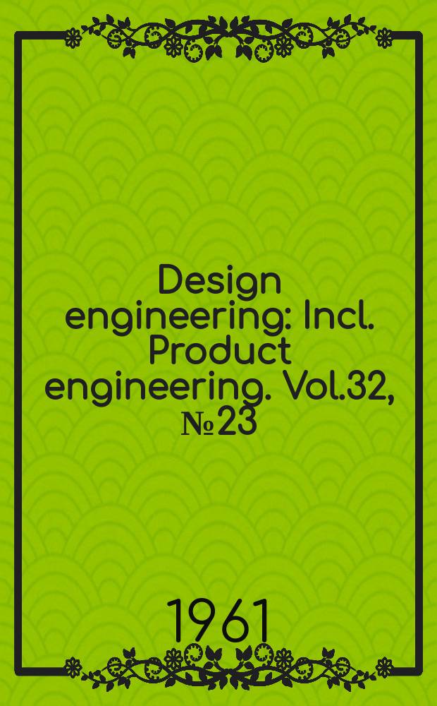 Design engineering : Incl. Product engineering. Vol.32, №23