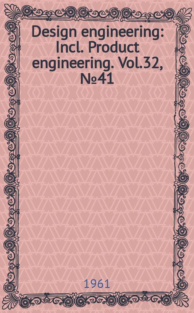 Design engineering : Incl. Product engineering. Vol.32, №41