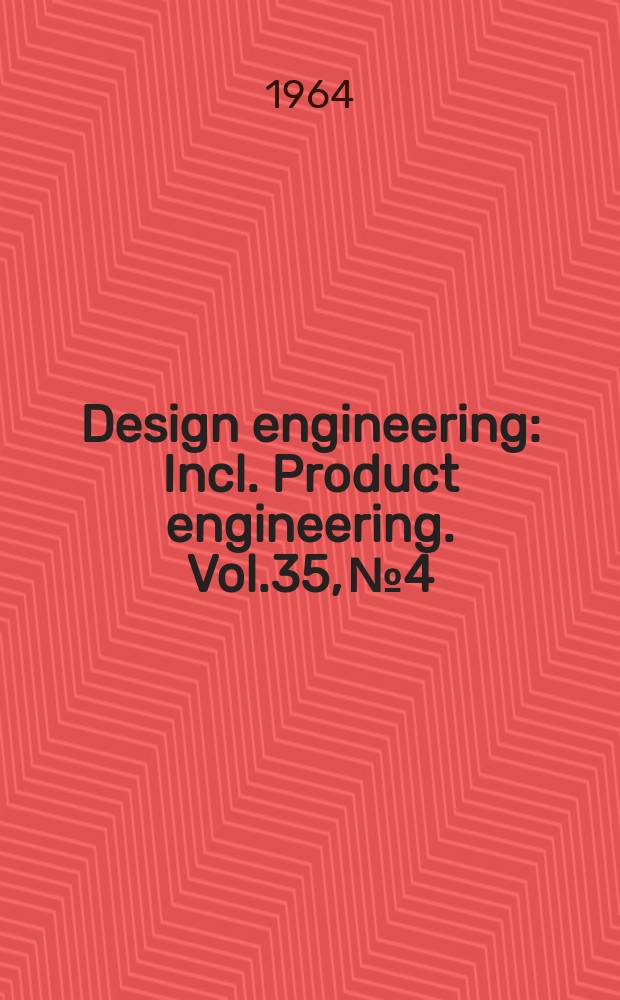 Design engineering : Incl. Product engineering. Vol.35, №4