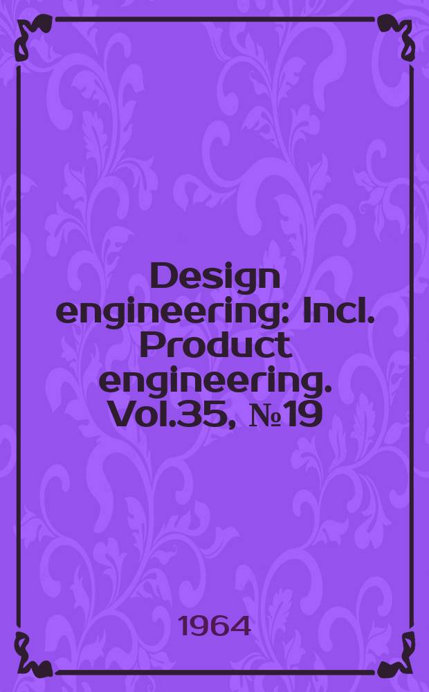 Design engineering : Incl. Product engineering. Vol.35, №19
