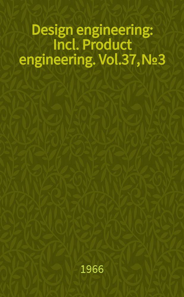 Design engineering : Incl. Product engineering. Vol.37, №3