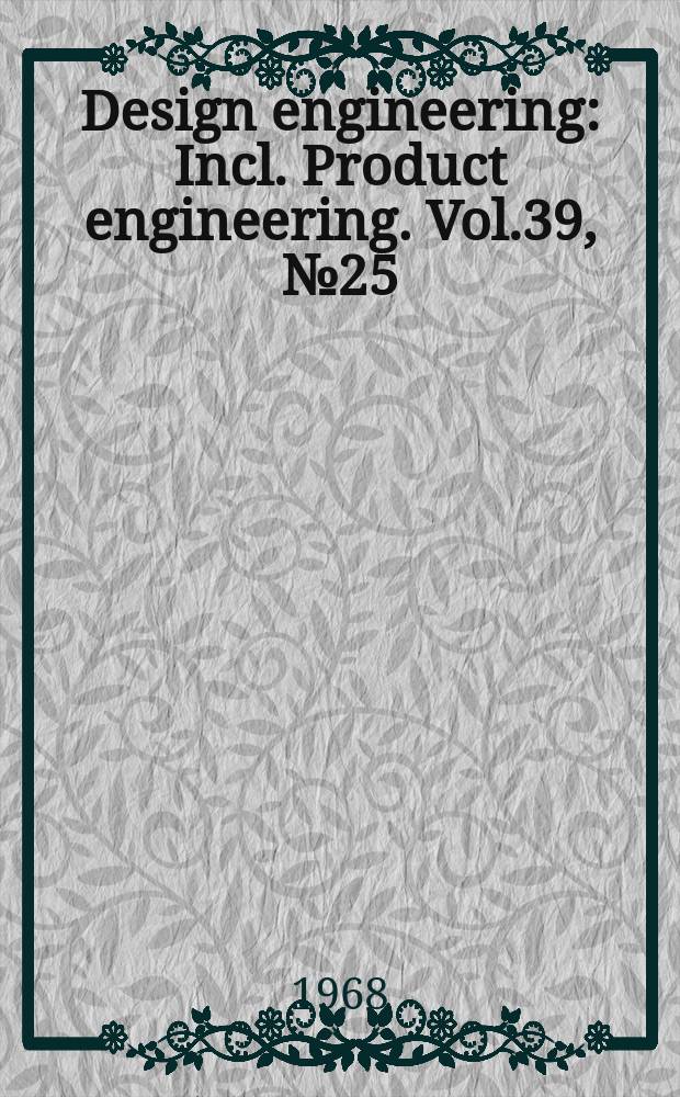 Design engineering : Incl. Product engineering. Vol.39, №25