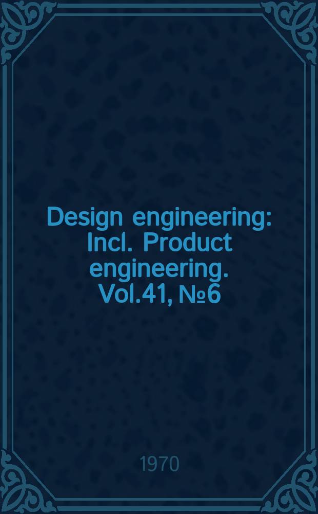 Design engineering : Incl. Product engineering. Vol.41, №6