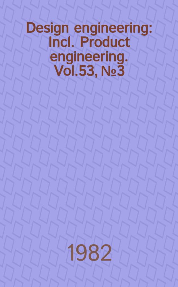 Design engineering : Incl. Product engineering. Vol.53, №3