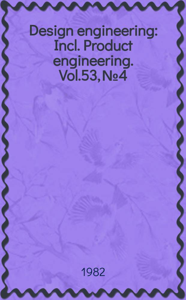 Design engineering : Incl. Product engineering. Vol.53, №4