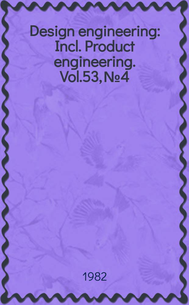 Design engineering : Incl. Product engineering. Vol.53, №4
