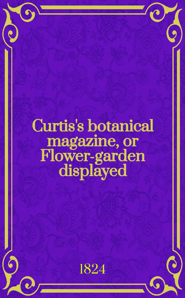 Curtis's botanical magazine, or Flower-garden displayed : In which the most ornamental foreign plants, cultivated in the open ground, the green house and the stove, are accurately represented in their natural colours ... Vol.51