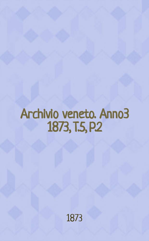 Archivio veneto. [Anno3] 1873, T.5, P.2(10)