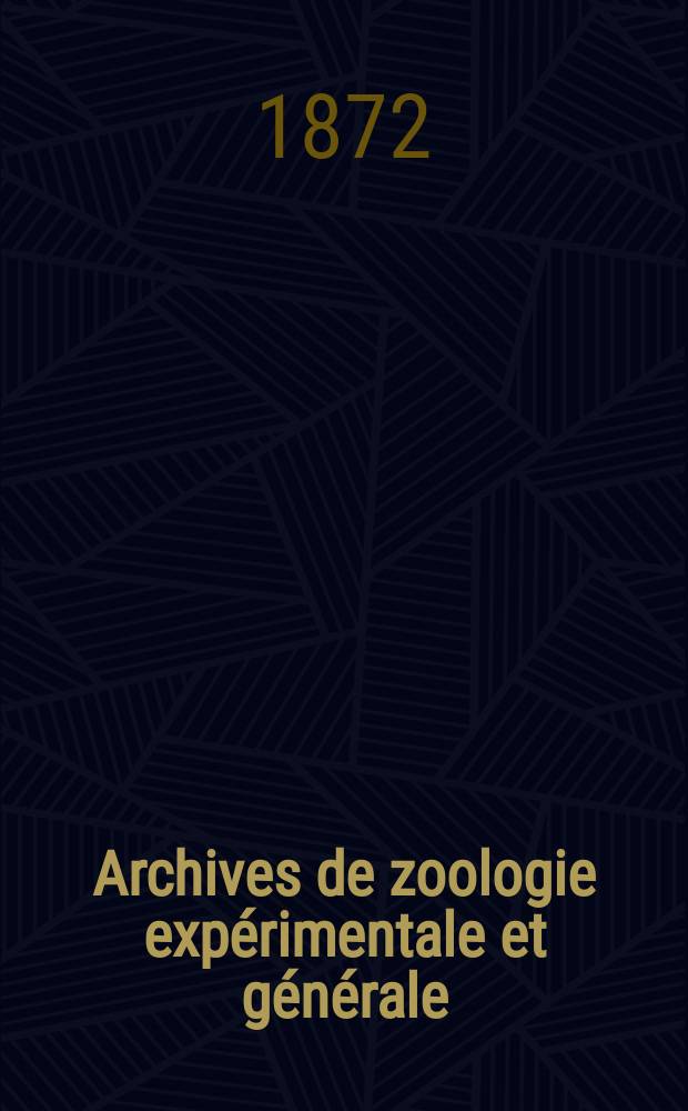 Archives de zoologie expérimentale et générale : Histoire naturelle, morphologie, histologie évolution des animaux. T.1, №1