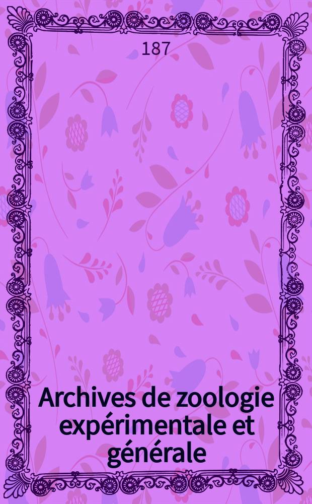 Archives de zoologie expérimentale et générale : Histoire naturelle, morphologie, histologie évolution des animaux. T.8, №4