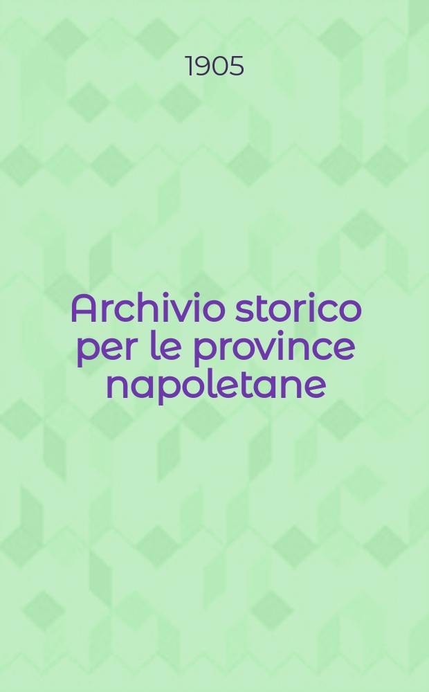 Archivio storico per le province napoletane : Publ. a cure della Soc. di storia patria. Anno30 1905, Fasc.2