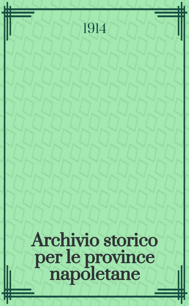 Archivio storico per le province napoletane : Publ. a cure della Soc. di storia patria. Anno39 1914, Fasc.2