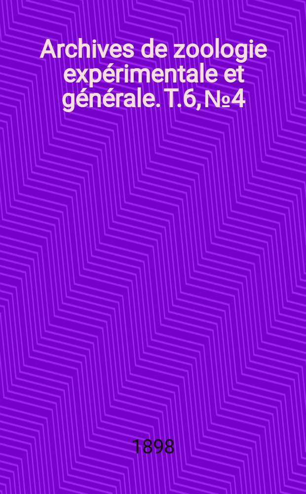 Archives de zoologie expérimentale et générale. T.6, №4