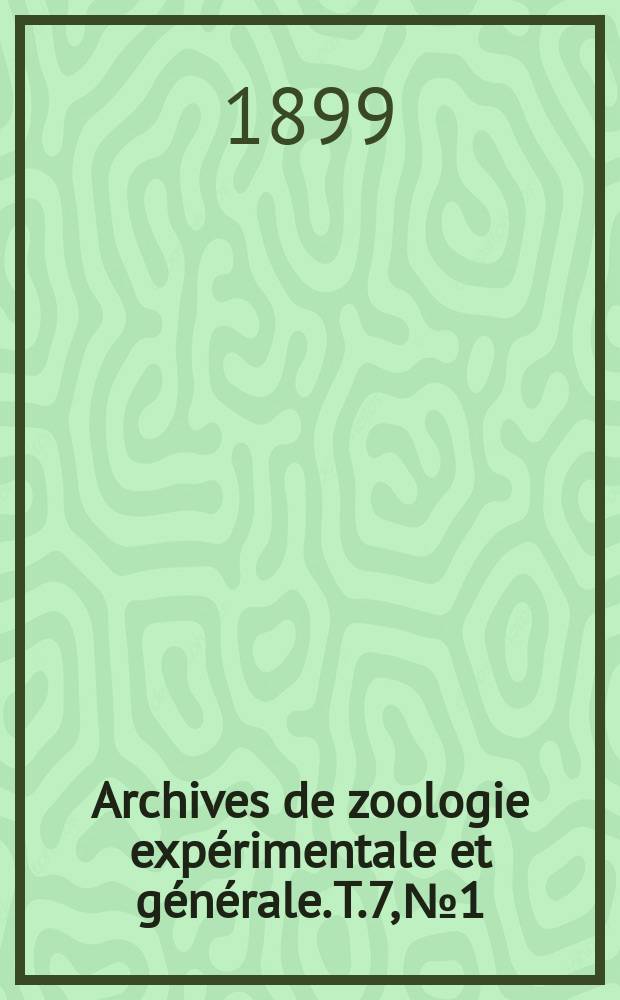 Archives de zoologie exp&eacute;rimentale et g&eacute;n&eacute;rale. T.7, №1