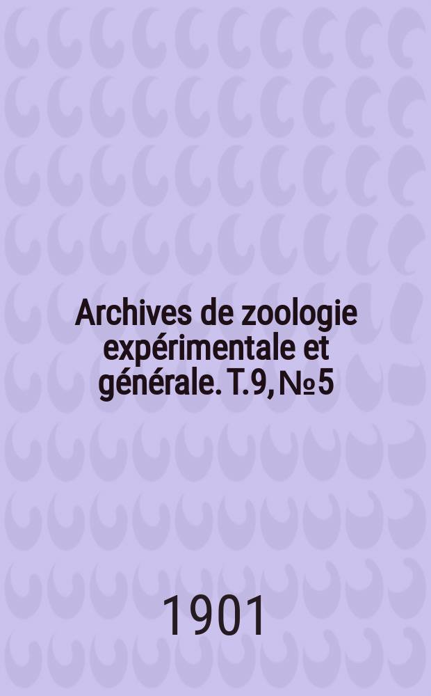 Archives de zoologie expérimentale et générale. T.9, №5