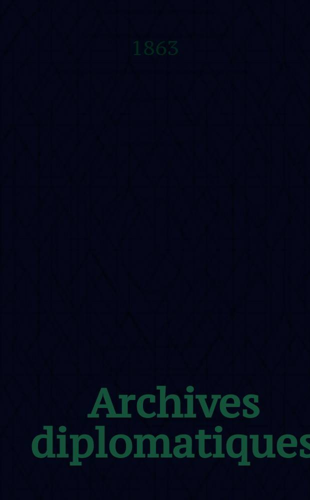 Archives diplomatiques : Recueil de diplomatie et d'histoire. A.3 1863, T.1