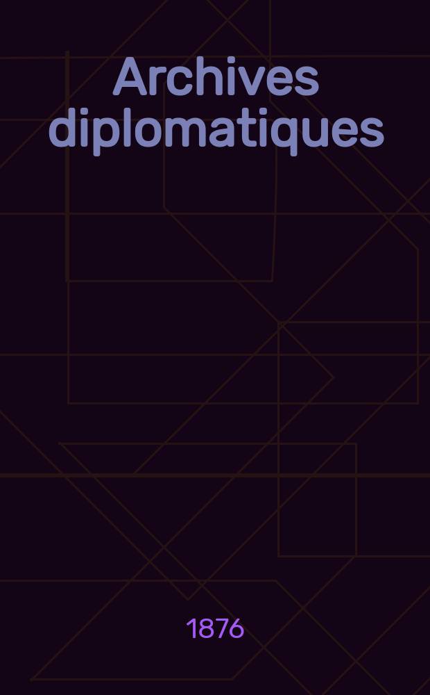 Archives diplomatiques : Recueil de diplomatie et d'histoire. A.16/17 1876/1877, T.1