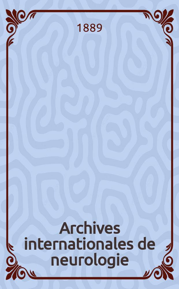 Archives internationales de neurologie : Revue mensuelle des maladies nerveuses et mentales. [Année10] 1889, T.17, №49