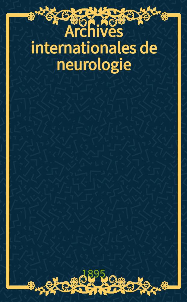 Archives internationales de neurologie : Revue mensuelle des maladies nerveuses et mentales. [Année16] 1895, T.29, №96