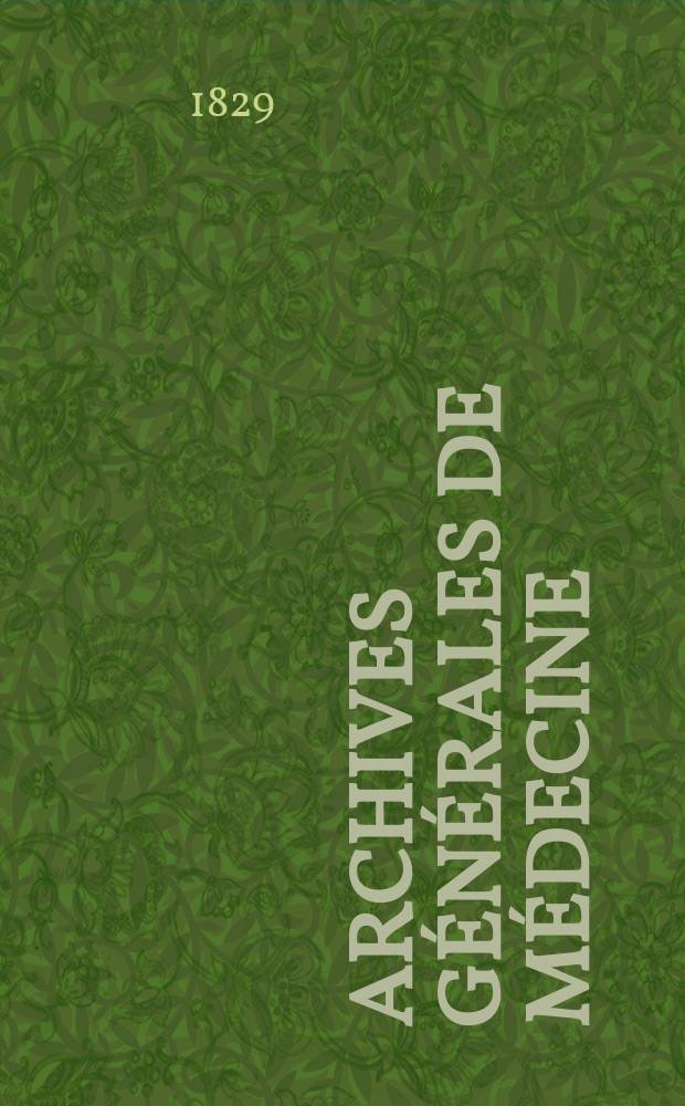 Archives g&eacute;n&eacute;rales de m&eacute;decine : Journal publ. par une Soci&eacute;t&eacute; des m&eacute;decins. Ann&eacute;e7 1829, T.19