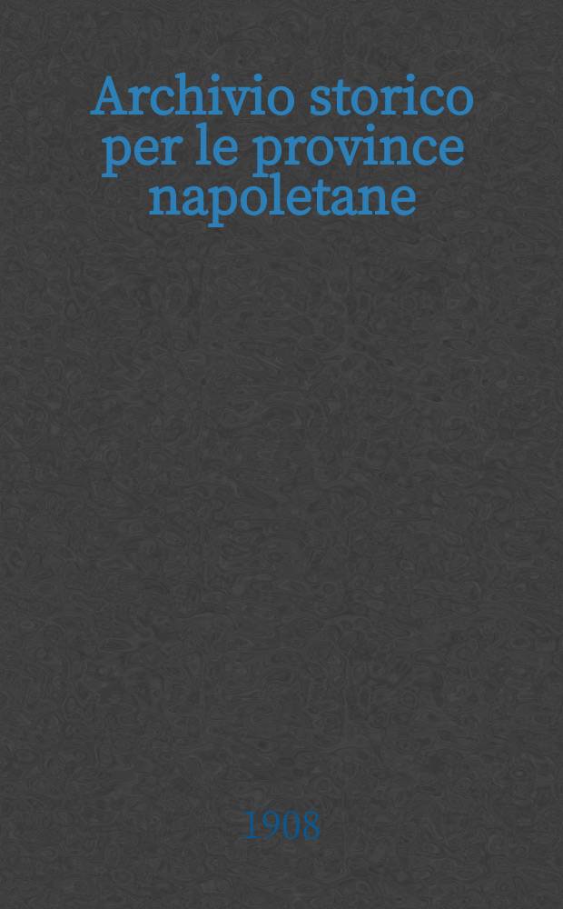 Archivio storico per le province napoletane : Publ. a cure della Soc. di storia patria. Anno33 1908, Fasc.2