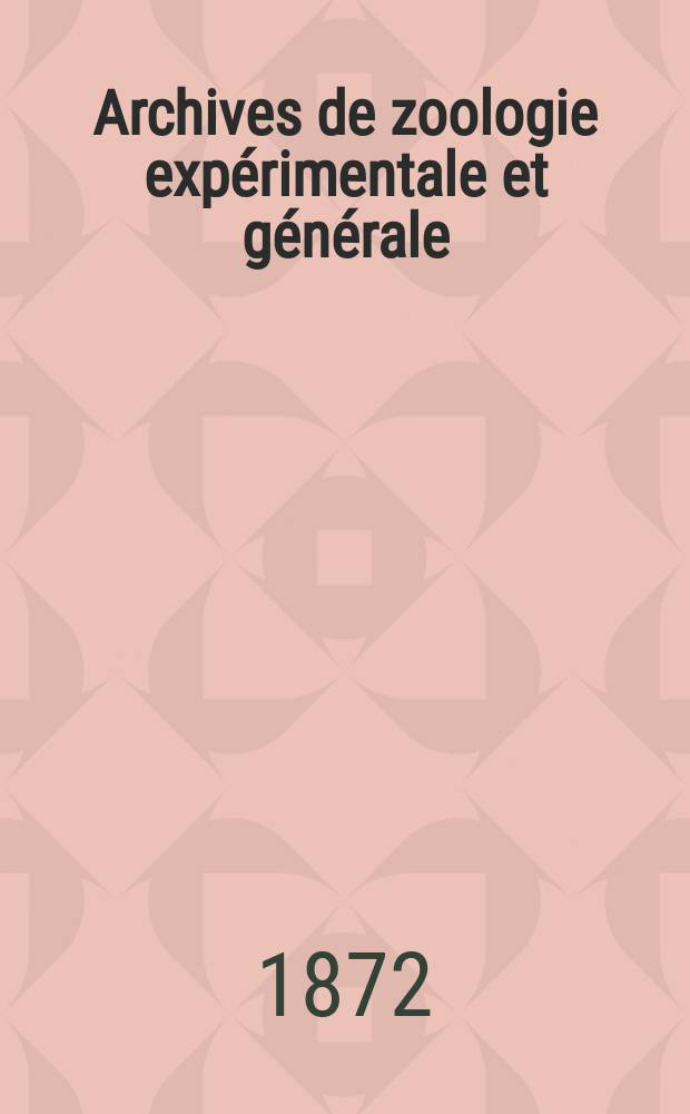 Archives de zoologie expérimentale et générale : Histoire naturelle, morphologie, histologie évolution des animaux. T.1, №3