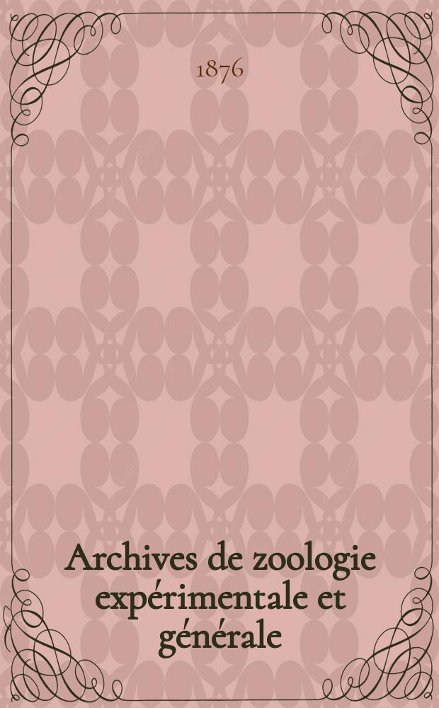 Archives de zoologie expérimentale et générale : Histoire naturelle, morphologie, histologie évolution des animaux. T.5, №4