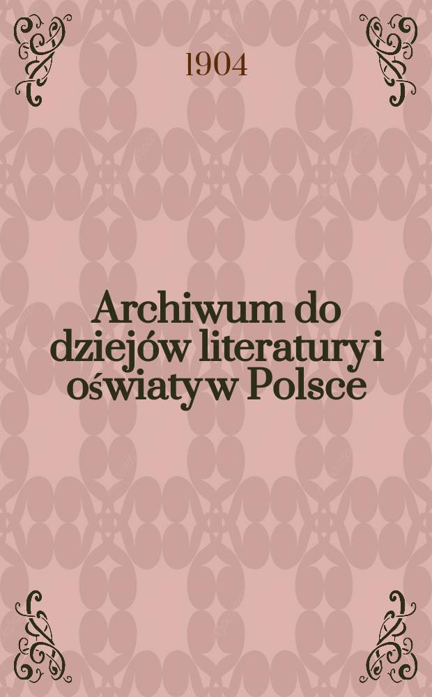 Archiwum do dziejów literatury i oświaty w Polsce : Wyd. przez Komisję do badań tęgo zakresu przez Wydział filologiczny Akademii umiejętnośći w Krakowie powołaną. T.10