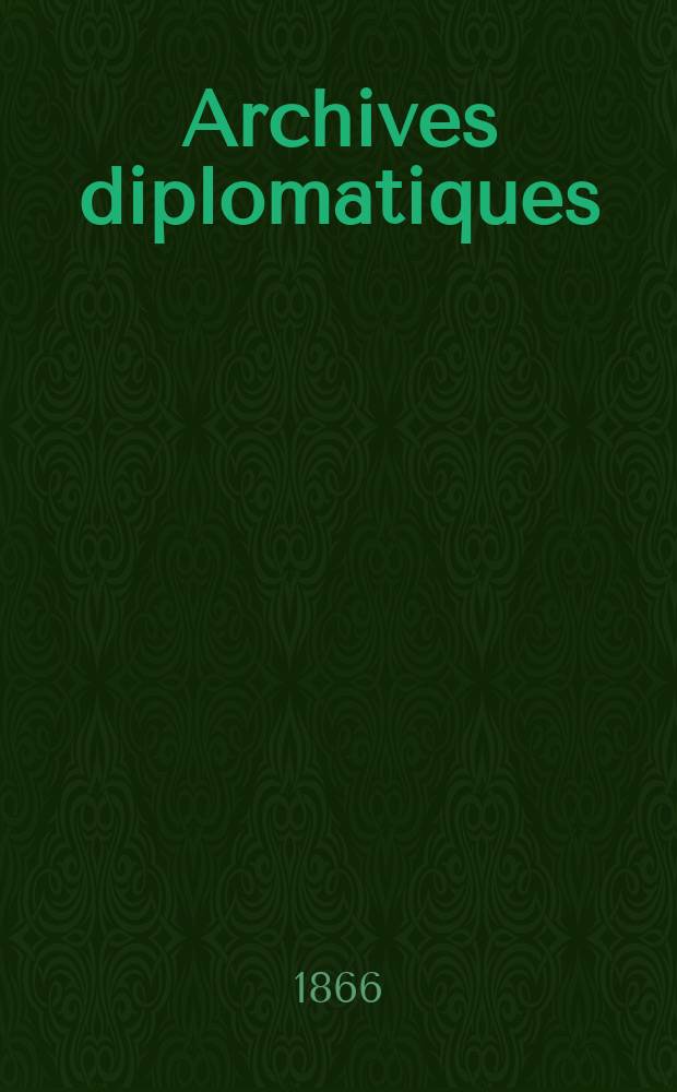 Archives diplomatiques : Recueil de diplomatie et d'histoire. A.6 1866, T.3