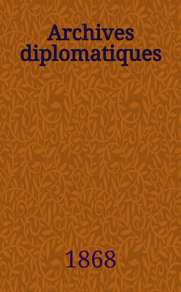 Archives diplomatiques : Recueil de diplomatie et d'histoire. A.8 1868, T.2