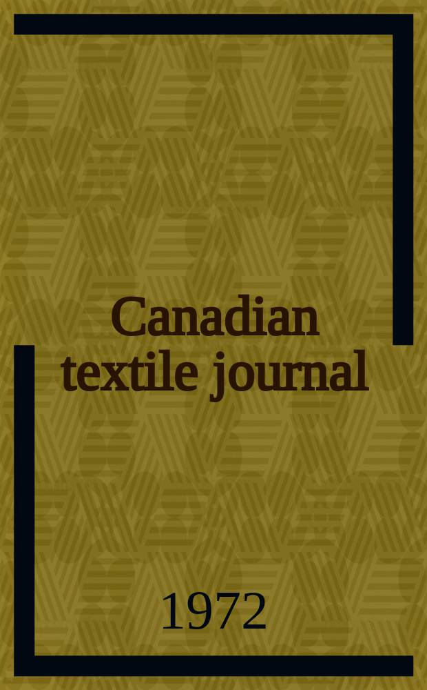 Canadian textile journal : Issued Fortnightly to promote the efficient development and expansion of the textile manufacturing industries in Canada. Vol.89, №2