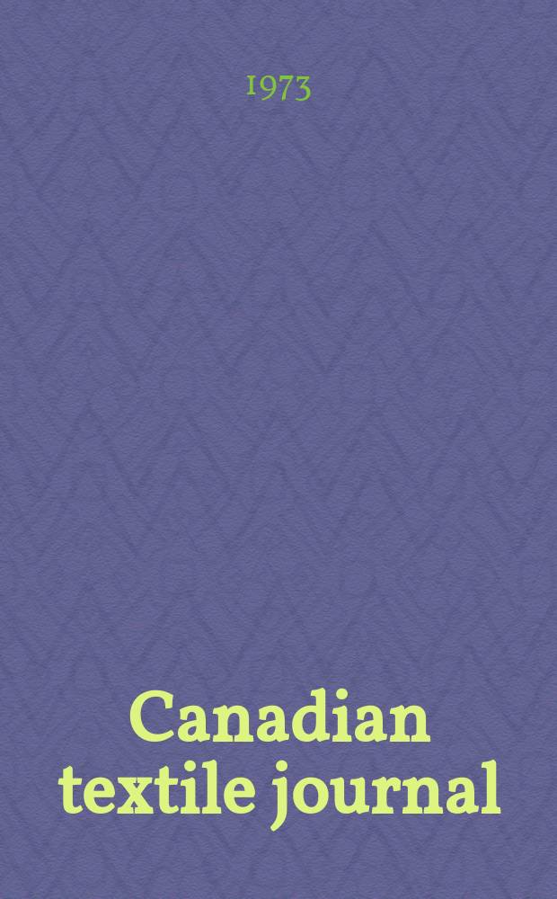 Canadian textile journal : Issued Fortnightly to promote the efficient development and expansion of the textile manufacturing industries in Canada. Vol.90, №2