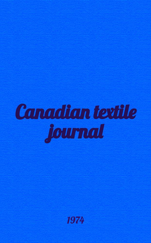 Canadian textile journal : Issued Fortnightly to promote the efficient development and expansion of the textile manufacturing industries in Canada. Vol.91, №1