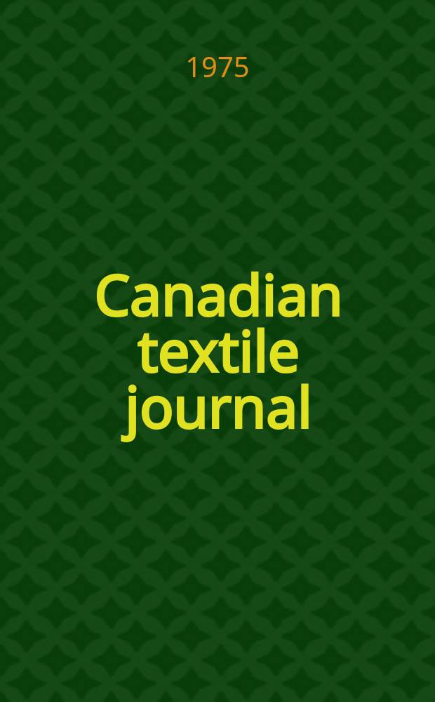 Canadian textile journal : Issued Fortnightly to promote the efficient development and expansion of the textile manufacturing industries in Canada. Vol.92, №8