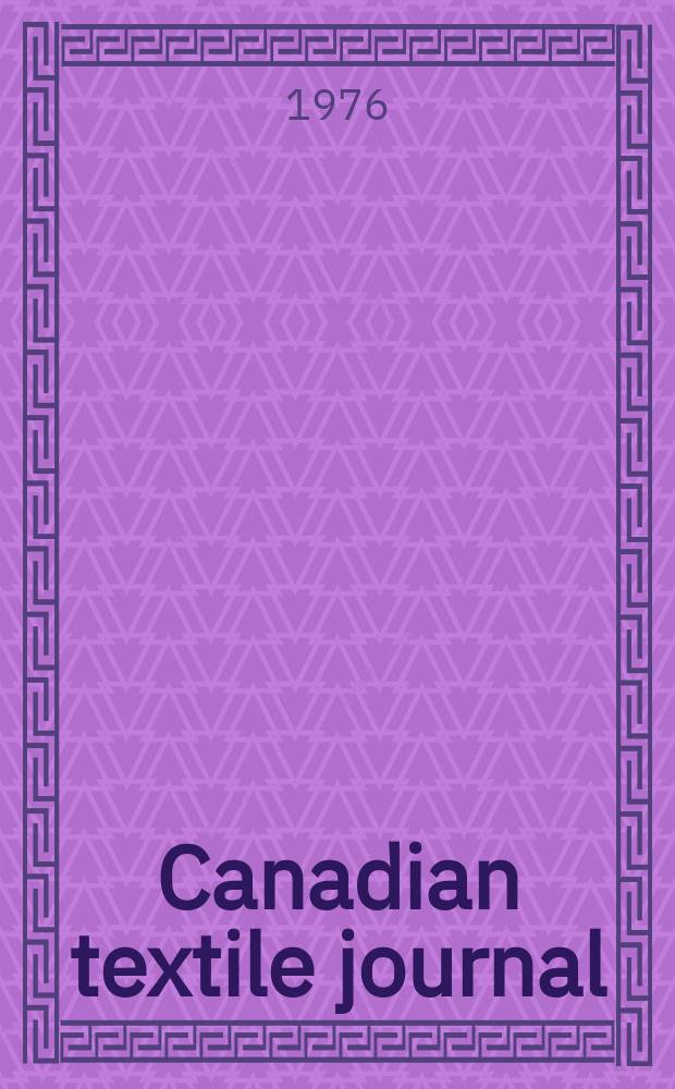 Canadian textile journal : Issued Fortnightly to promote the efficient development and expansion of the textile manufacturing industries in Canada. Vol.93, №5