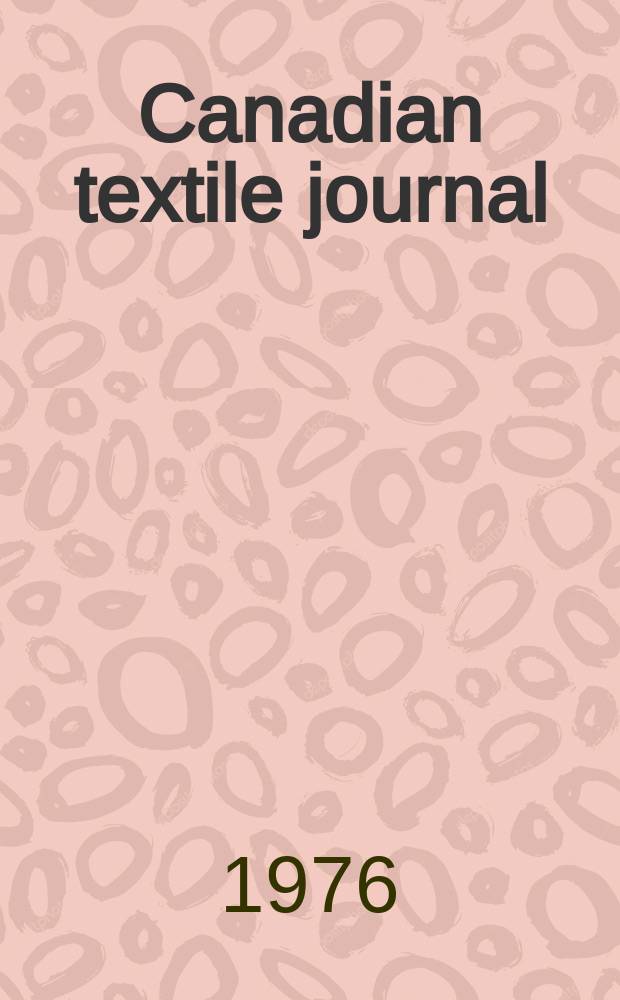 Canadian textile journal : Issued Fortnightly to promote the efficient development and expansion of the textile manufacturing industries in Canada. Vol.93, №10