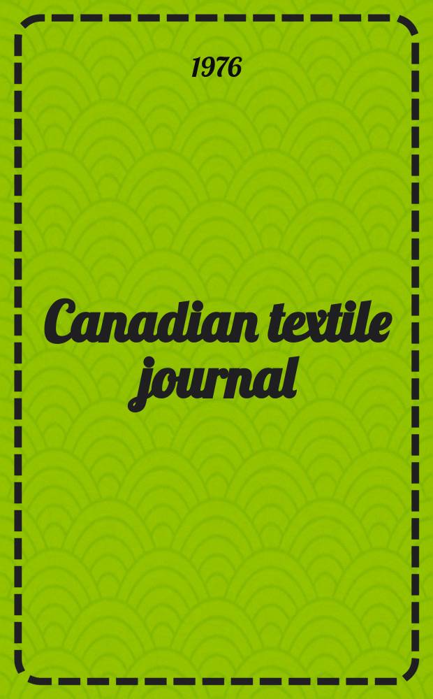 Canadian textile journal : Issued Fortnightly to promote the efficient development and expansion of the textile manufacturing industries in Canada. Vol.93, №11