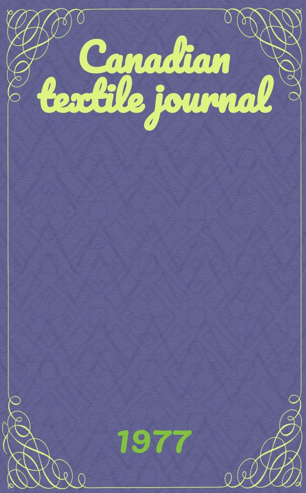 Canadian textile journal : Issued Fortnightly to promote the efficient development and expansion of the textile manufacturing industries in Canada. Vol.94, №2