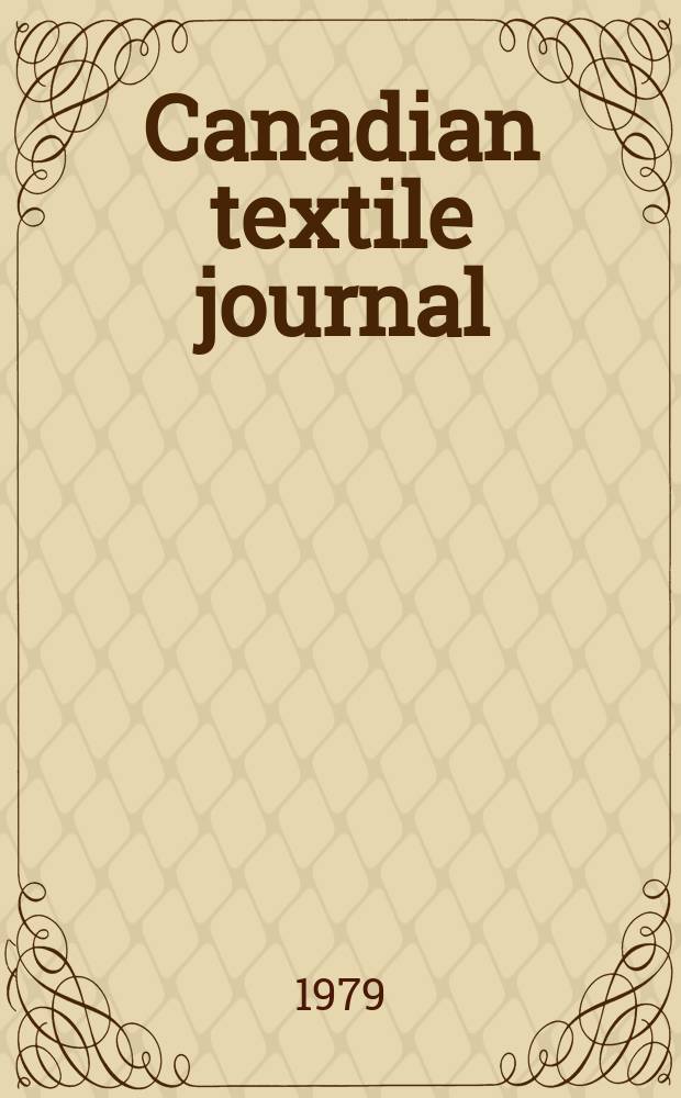 Canadian textile journal : Issued Fortnightly to promote the efficient development and expansion of the textile manufacturing industries in Canada. Vol.96, №3