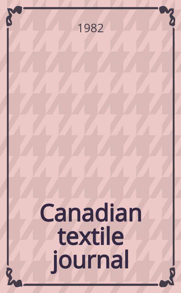 Canadian textile journal : Issued Fortnightly to promote the efficient development and expansion of the textile manufacturing industries in Canada. Vol.99, №8