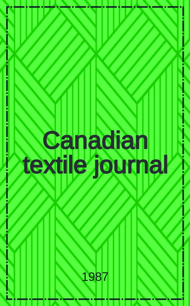 Canadian textile journal : Issued Fortnightly to promote the efficient development and expansion of the textile manufacturing industries in Canada. Vol.104, №8