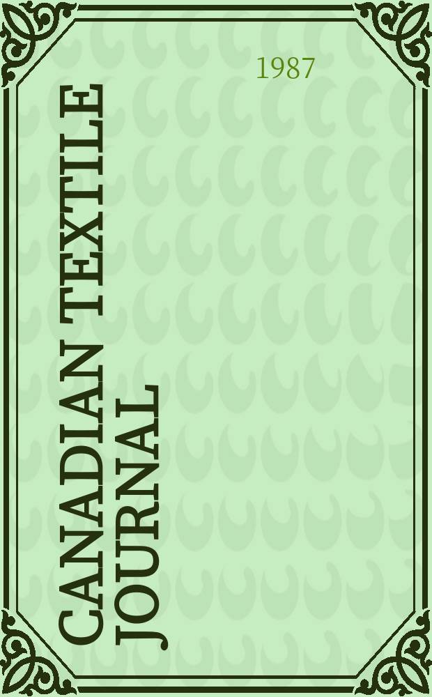 Canadian textile journal : Issued Fortnightly to promote the efficient development and expansion of the textile manufacturing industries in Canada. Vol.104, №12