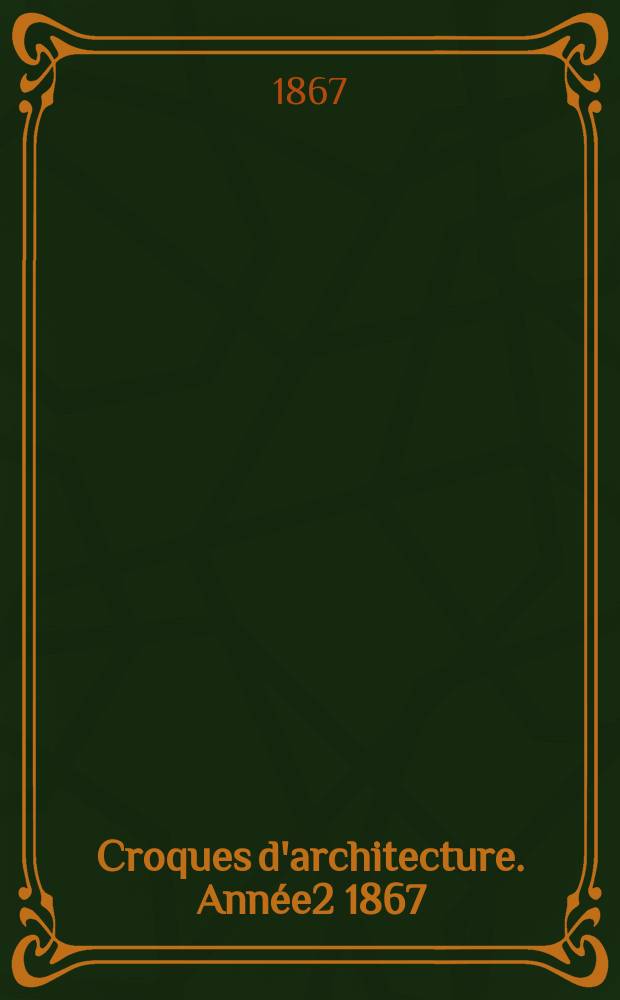Croques d'architecture. Année2 1867/1868, №1